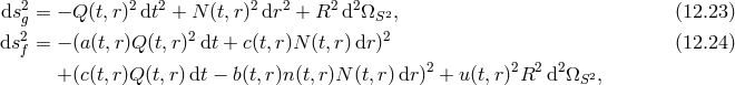 ds2g = − Q (t,r)2 dt2 + N (t,r)2dr2 + R2 d2ΩS2, (12.23 ) 2 2 2 dsf = − (a(t,r)Q(t,r) dt + c(t,r)N (t,r) dr) (12.24 ) + (c(t,r)Q (t,r)dt − b(t,r)n(t,r)N (t,r) dr)2 + u (t,r)2R2 d2ΩS2,