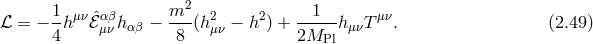 2 ℒ = − 1hμνℰˆαβhαβ − m--(h2 − h2) + --1--h μνTμν. (2.49 ) 4 μν 8 μν 2MPl