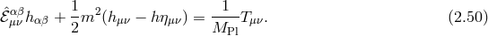 ℰˆμανβhαβ + 1-m2(h μν − h ημν) =-1--Tμν. (2.50 ) 2 MPl