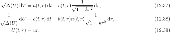 ∘ ------ 1 Δ(U )dT = a(t,r)dt + c(t,r)√-------2-dr, (12.37 ) 1 − kr ---1---- ----1----- ∘ Δ (U ) dU = c(t,r)dt − b(t,r)n(t,r)√ 1 − kr2 dr, (12.38 ) U (t,r) = ur, (12.39 )