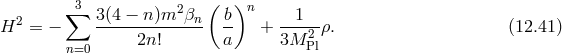 ∑3 3(4 − n)m2 βn ( b)n 1 H2 = − -------------- -- + ----2ρ. (12.41 ) n=0 2n! a 3M Pl