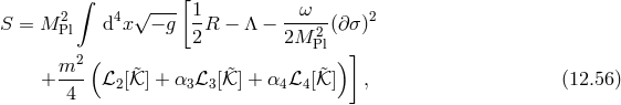 ∫ √ ---[ 1 ω S = M 2Pl d4x − g -R − Λ − ----2(∂ σ)2 2 2M Pl ] m2 ( ) + --- ℒ2[&tidle;𝒦] + α3ℒ3 [𝒦&tidle;] + α4 ℒ4[&tidle;𝒦 ] , (12.56 ) 4