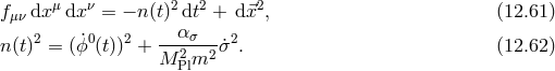 f dx μdx ν = − n (t)2dt2 + d⃗x2, (12.61 ) μν n(t)2 = (ϕ˙0(t))2 + --ασ---˙σ2. (12.62 ) M 2Plm2