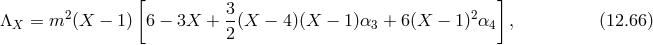[ ] ΛX = m2 (X − 1) 6 − 3X + 3(X − 4)(X − 1)α3 + 6(X − 1)2α4 , (12.66 ) 2