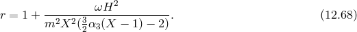 ωH2 r = 1 + --2--2-3---------------. (12.68 ) m X (2α3 (X − 1) − 2)