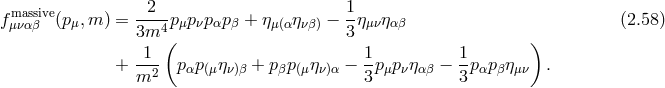 massive --2- 1- fμναβ (pμ,m ) = 3m4 pμp νpαpβ + ημ(αηνβ) − 3 ημνηαβ (2.58 ) 1 ( 1 1 ) + --- pαp (μην)β + pβp(μην)α − -pμpνηαβ − -pαpβημν . m2 3 3