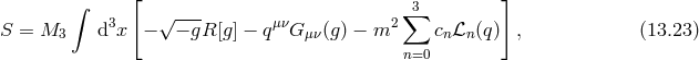 ∫ [ 3 ] 3 √ --- μν 2 ∑ S = M3 d x − − gR [g ] − q G μν(g) − m cnℒn (q) , (13.23 ) n=0