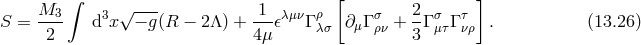 ∫ [ ] M3 3 √ --- 1 λμν ρ σ 2 σ τ S = ---- d x − g(R − 2Λ ) + --𝜖 Γ λσ ∂μ Γρν + -Γ μτΓ νρ . (13.26 ) 2 4μ 3