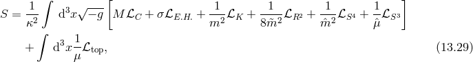 ∫ [ ] 1 3 √ --- 1 1 1 1 S = -2- d x − g M ℒC + σℒE.H. + --2 ℒK + ---2ℒR2 + --2ℒS4 + --ℒS3 κ ∫ m 8&tidle;m ˆm ˆμ + d3x 1ℒ , (13.29 ) μ top