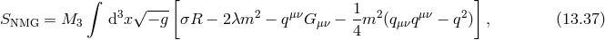 ∫ √ --- [ 1 ] SNMG = M3 d3x − g σR − 2λm2 − qμνG μν − -m2 (qμνqμν − q2) , (13.37 ) 4