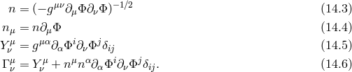 n = (− gμν∂ Φ ∂ Φ )−1∕2 (14.3 ) μ ν nμ = n ∂μΦ (14.4 ) Y μ = gμα∂ Φi∂ Φj δ (14.5 ) νμ μ α μ να iji j Γν = Y ν + n n ∂αΦ ∂νΦ δij. (14.6 )