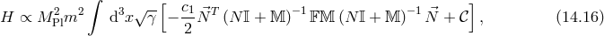 ∫ [ ] H ∝ M 2m2 d3x √ γ-− c1 ⃗N T (N 𝕀 + 𝕄 )−1𝔽 𝕄 (N 𝕀 + 𝕄 )−1N⃗ + 𝒞 , (14.16 ) Pl 2