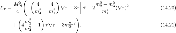 2( [( ) ] 2 2 M--Pl -4- -4- m-2-−-m-3 2 ℒτ = 4 m24 − m21 ∇ τ − 3τ ¨τ − 2 m44 (∇ τ) (14.20 ) ( ) ) m22 2 2 + 4--2 − 1 τ ∇τ − 3m 2τ . (14.21 ) m 4