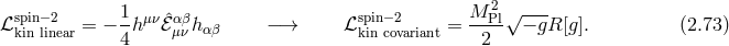 spin−2 1 spin−2 M 2 √ --- ℒkin linear = − -h μν ˆℰαμβν h αβ −→ ℒkin covariant = --Pl − gR[g]. (2.73 ) 4 2