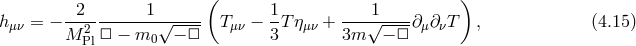 2 1 ( 1 1 ) hμν = − --2---------√---- T μν − -T ημν + ---√----∂μ ∂νT , (4.15 ) M Pl□ − m0 − □ 3 3m − □