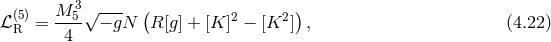 (5) M-53√ --- ( 2 2) ℒ R = 4 − gN R [g] + [K ] − [K ] , (4.22 )