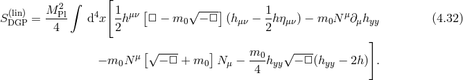 2 ∫ [ S(lin)= M-Pl d4x 1-hμν [□ − m √ − □-] (h − 1hη ) − m N μ∂ h (4.32 ) DGP 4 2 0 μν 2 μν 0 μ yy ] μ [√---- ] m0 √ ---- − m0N − □ + m0 N μ − -4-hyy − □(hyy − 2h ) .