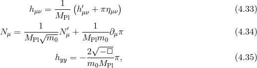 1 ( ) hμν = ---- h′μν + πημν (4.33 ) MPl ----1---- ′ ---1--- N μ = MPl √m0--N μ + MPlm0 ∂μπ (4.34 ) √ ---- h = − 2---− □-π, (4.35 ) yy m0MPl