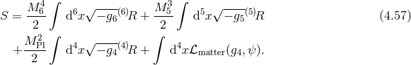 M 4∫ √ ---- M 3 ∫ √ ---- S = ---6 d6x − g6(6)R + --5- d5x − g5(5)R (4.57 ) 2 ∫ ∫2 M-2Pl 4 √ ---(4) 4 + 2 d x − g4 R + d xℒmatter(g4,ψ ).