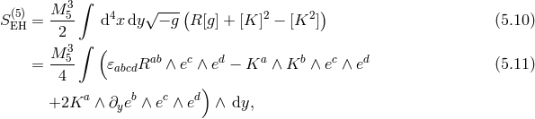 ∫ (5) M 35 4 √ ---( 2 2) SEH = ---- d x dy − g R [g] + [K ] − [K ] (5.10 ) 23 ∫ ( = M-5- 𝜀 Rab ∧ ec ∧ ed − Ka ∧ Kb ∧ ec ∧ ed (5.11 ) 4 abcd a b c d) +2K ∧ ∂ye ∧ e ∧ e ∧ dy,