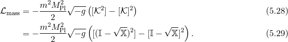 m2M 2Pl√ ---( 2 2) ℒmass = − ---2--- − g [𝒦 ] − [𝒦] (5.28 ) 2 2 ---( √ -- √ -- ) = − m--M-Pl√ − g [(𝕀 − 𝕏)2] − [𝕀 − 𝕏]2 . (5.29 ) 2