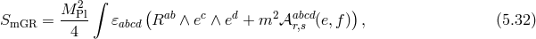 ∫ M 2Pl ( ab c d 2 abcd ) SmGR = -4-- 𝜀abcd R ∧ e ∧ e + m 𝒜 r,s (e,f ) , (5.32 )