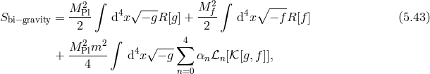 2 ∫ --- M 2∫ ∘ ---- Sbi−gravity = M-Pl d4x√ − gR [g ] +--f- d4x − fR [f ] (5.43 ) 2 2 2 2 ∫ √ ---∑ 4 + M-Plm-- d4x − g αnℒn [𝒦 [g,f ]], 4 n=0