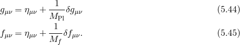 1 gμν = ημν + ----δgμν (5.44 ) MPl -1-- f μν = ημν + Mf δfμν. (5.45 )
