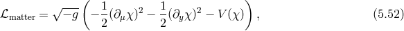 ( ) √ --- 1- 2 1- 2 ℒmatter = − g − 2(∂μχ ) − 2 (∂yχ) − V(χ ) , (5.52 )