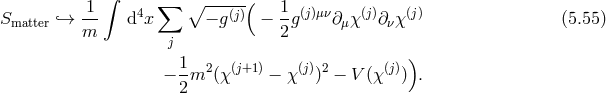 ∫ 1- 4 ∑ ∘ ---(j)( 1-(j)μν (j) (j) Smatter `→ m d x − g − 2g ∂μχ ∂νχ (5.55 ) j 1- 2 (j+1) (j) 2 (j) ) − 2m (χ − χ ) − V (χ ) .