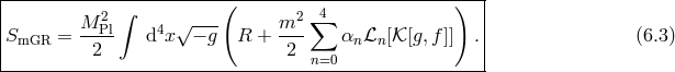 |-------------∫-----------(----------4--------------)---| | M-2Pl 4 √ --- m2- ∑ | |SmGR = 2 d x − g R + 2 αn ℒn[𝒦 [g, f]] . | (6.3 ) ------------------------------------n=0-----------------|