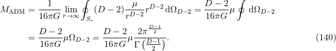 ∮ ∮ --1--- -μ--- D−2 D--−-2 MADM = 16 πG rli→m∞ (D − 2 )rD−2r d ΩD −2 = 16 πG μ dΩD −2 Sr D-−1 D--−-2 D--−-2 -2π--2-- = 16πG μ ΩD −2 = 16 πG μ Γ (D−1-). (140 ) 2