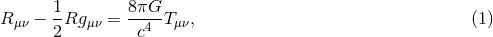 1 8πG Rμν − --Rgμν = ----Tμν, (1 ) 2 c4