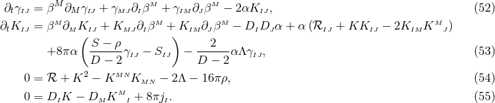 ∂ γ = βM ∂ γ + γ ∂ βM + γ ∂ βM − 2αK , (52 ) t IJ M M IJ MJ I M IM J M IJ M ∂tKIJ = β ∂MKIJ + KMJ ∂Iβ + KIM ∂Jβ − DIDJ α + α (ℛIJ + KKIJ − 2KIM K J) ( S − ρ ) 2 +8π α ------γIJ − SIJ − ------α ΛγIJ, (53 ) D − 2 D − 2 0 = ℛ + K2 − KMN KMN − 2 Λ − 16πρ, (54 ) M 0 = DIK − DM K I + 8πjI. (55 )