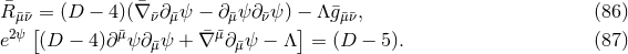R¯ = (D − 4)(¯∇ ∂ ψ − ∂ ψ ∂ ψ ) − Λ ¯g , (86 ) 2¯μψ¯ν[ ¯μ ν¯ ¯μ ¯μ¯μ ¯ν ] ¯μ¯ν e (D − 4 )∂ ψ∂μ¯ψ + ¯∇ ∂¯μψ − Λ = (D − 5). (87 )