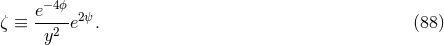 e−4ϕ ζ ≡ --2--e2ψ. (88 ) y