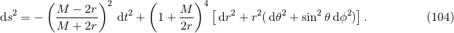( ) ( ) 2 M − 2r 2 2 M 4[ 2 2 2 2 2 ] ds = − M--+-2r- dt + 1 + 2r- dr + r( d𝜃 + sin 𝜃d ϕ ) . (104 )