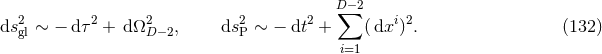 2 2 2 2 2 D∑− 2 i 2 dsgl ∼ − dτ + d ΩD −2, dsP ∼ − dt + (dx ) . (132 ) i=1