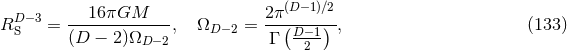 (D−1)∕2 D −3 --16-πGM----- 2π(----)- R S = (D − 2)ΩD − 2, ΩD −2 = Γ D−-1 , (133 ) 2
